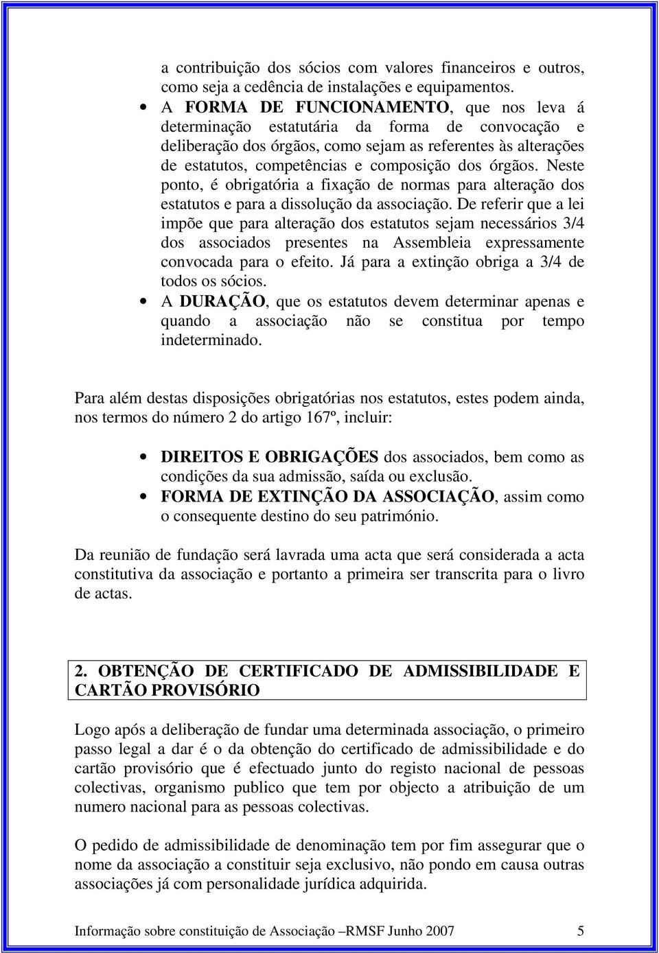 órgãos. Neste ponto, é obrigatória a fixação de normas para alteração dos estatutos e para a dissolução da associação.