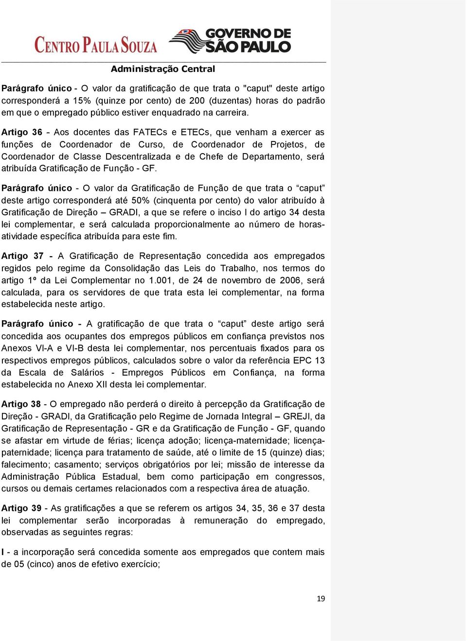 Artigo 36 - Aos docentes das FATECs e ETECs, que venham a exercer as funções de Coordenador de Curso, de Coordenador de Projetos, de Coordenador de Classe Descentralizada e de Chefe de Departamento,