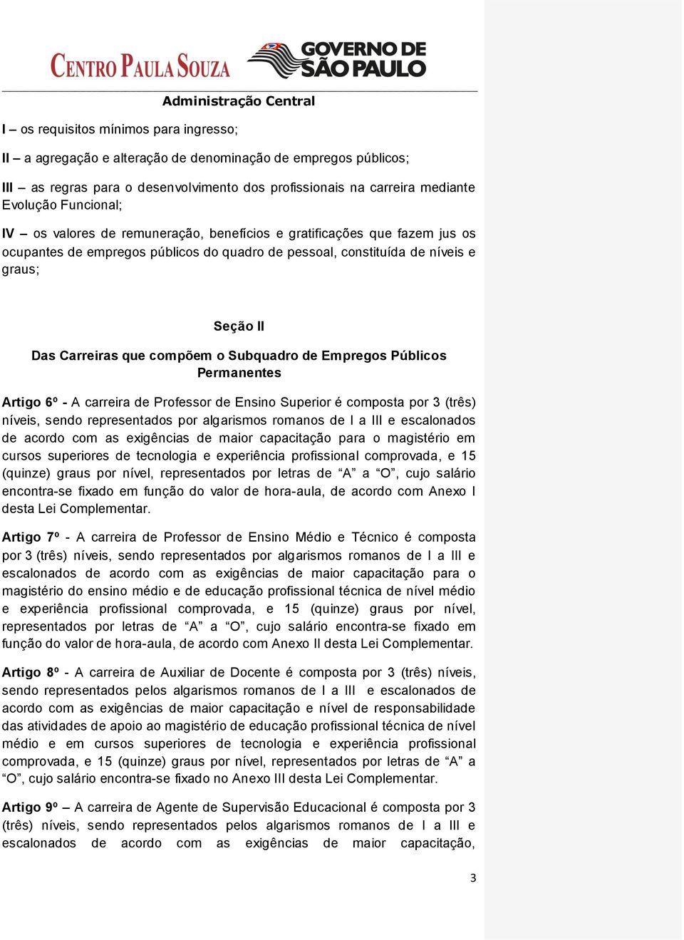 Subquadro de Empregos Públicos Permanentes Artigo 6º - A carreira de Professor de Ensino Superior é composta por 3 (três) níveis, sendo representados por algarismos romanos de I a III e escalonados