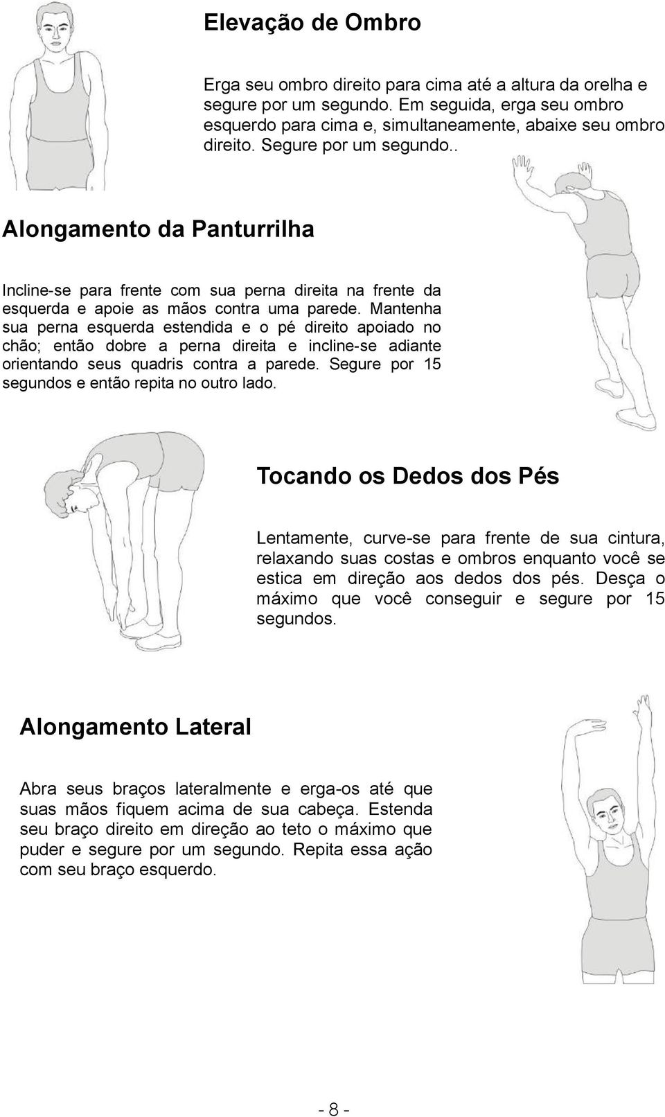 Mantenha sua perna esquerda estendida e o pé direito apoiado no chão; então dobre a perna direita e incline-se adiante orientando seus quadris contra a parede.