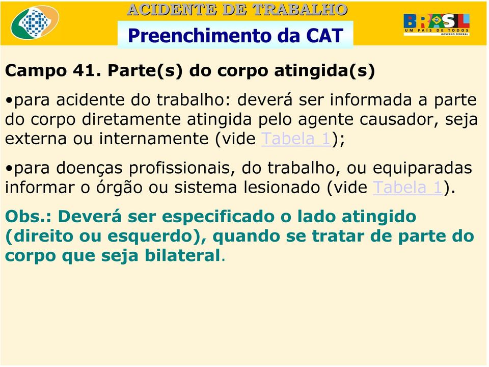 atingida pelo agente causador, seja externa ou internamente (vide Tabela 1); para doenças profissionais,