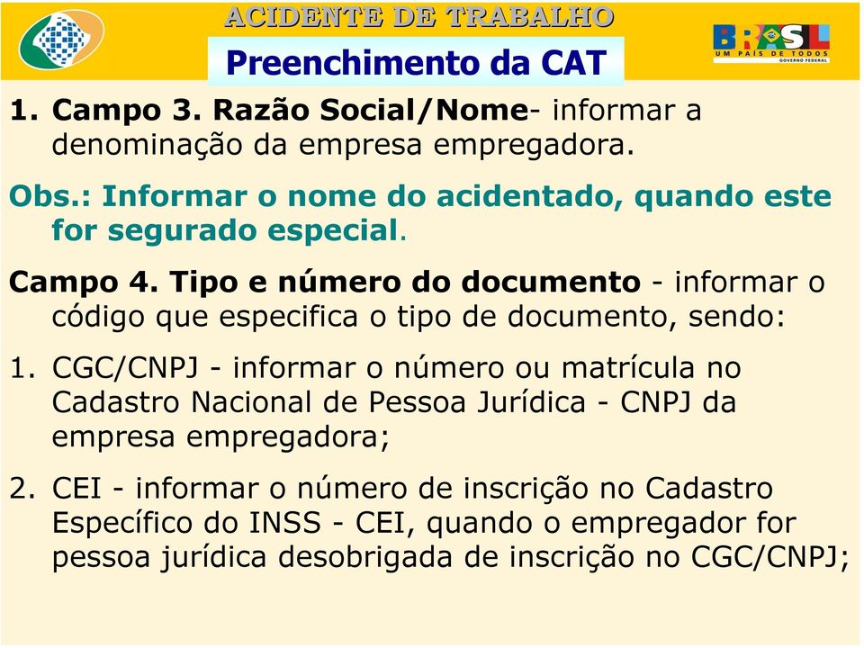 Tipo e número do documento - informar o código que especifica o tipo de documento, sendo: 1.