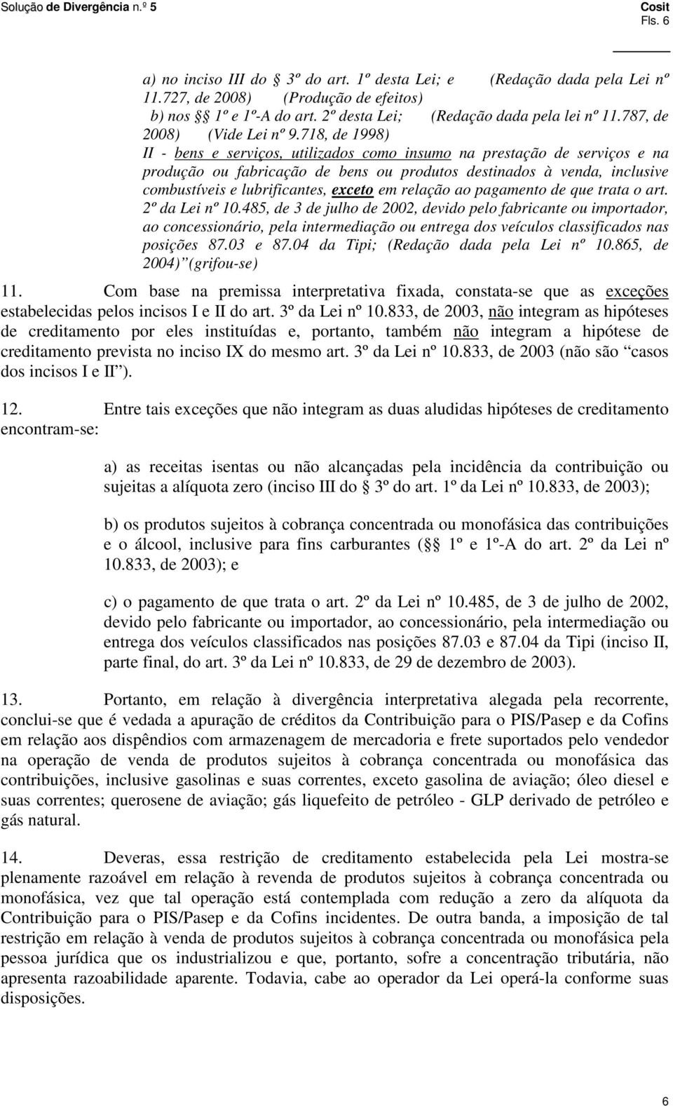 718, de 1998) II - bens e serviços, utilizados como insumo na prestação de serviços e na produção ou fabricação de bens ou produtos destinados à venda, inclusive combustíveis e lubrificantes, exceto