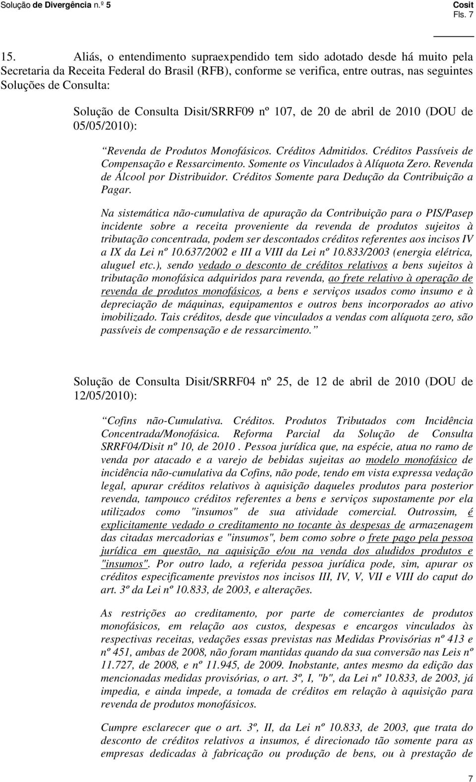 Solução de Consulta Disit/SRRF09 nº 107, de 20 de abril de 2010 (DOU de 05/05/2010): Revenda de Produtos Monofásicos. Créditos Admitidos. Créditos Passíveis de Compensação e Ressarcimento.