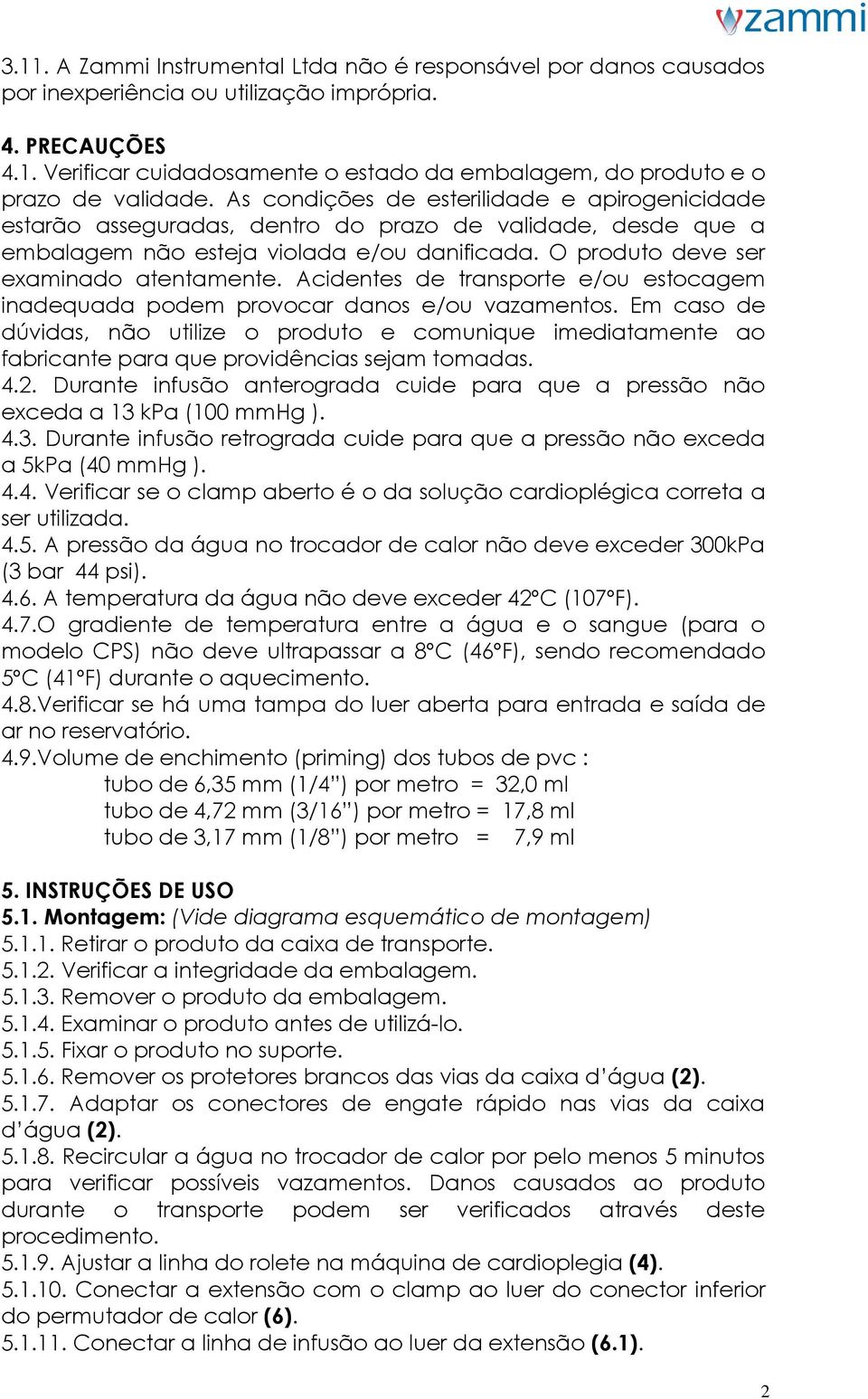 Acidentes de transporte e/ou estocagem inadequada podem provocar danos e/ou vazamentos.