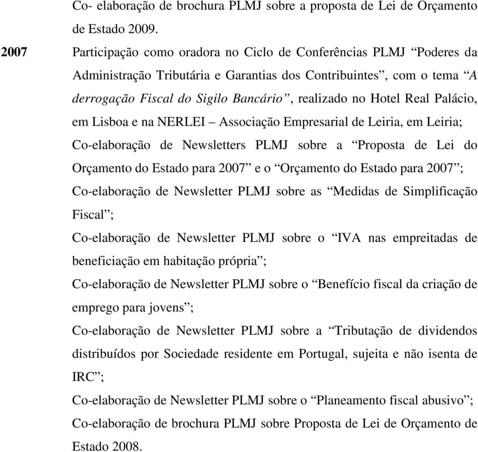 Real Palácio, em Lisboa e na NERLEI Associação Empresarial de Leiria, em Leiria; Co-elaboração de Newsletters PLMJ sobre a Proposta de Lei do Orçamento do Estado para 2007 e o Orçamento do Estado