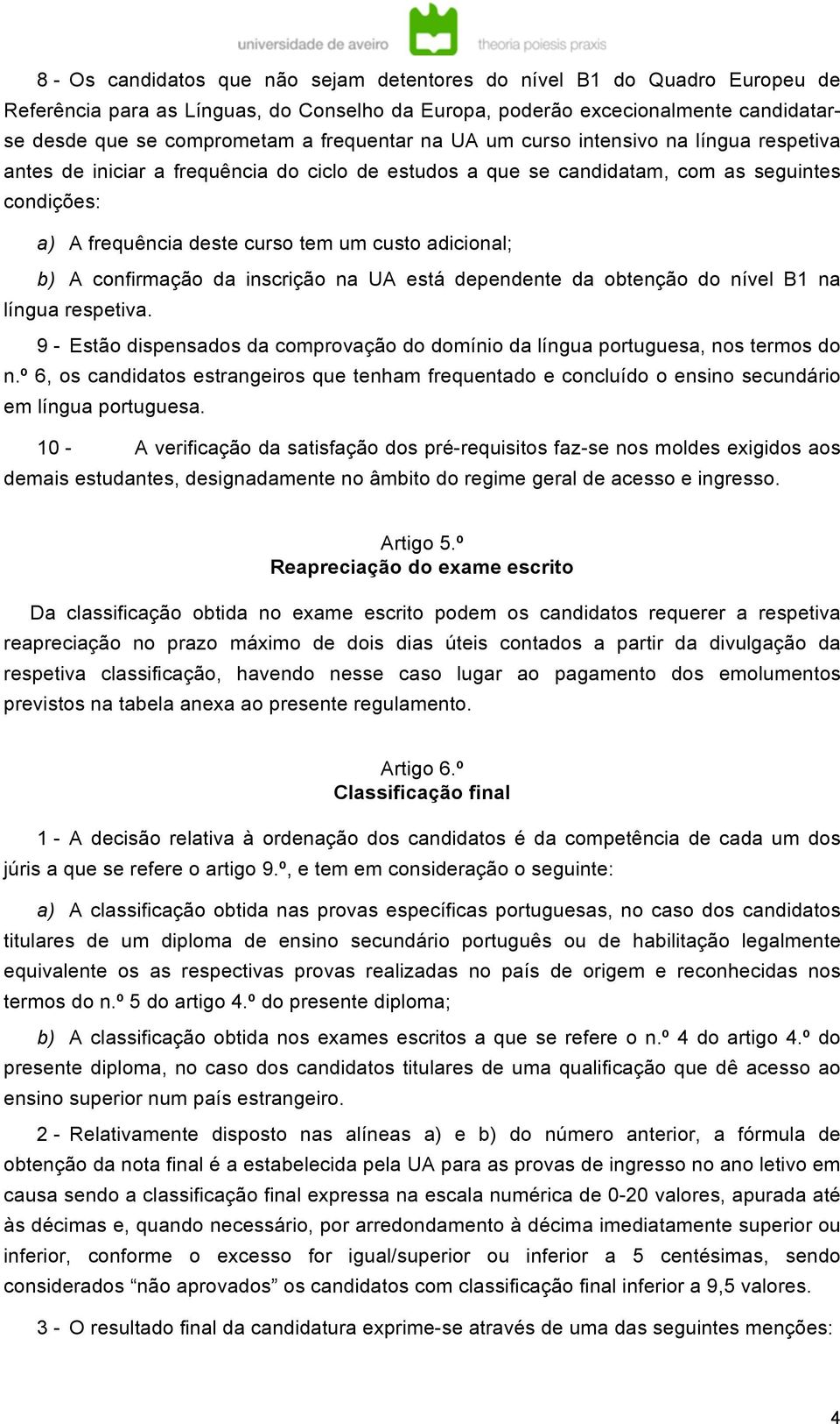 adicional; b) A confirmação da inscrição na UA está dependente da obtenção do nível B1 na língua respetiva. 9 - Estão dispensados da comprovação do domínio da língua portuguesa, nos termos do n.