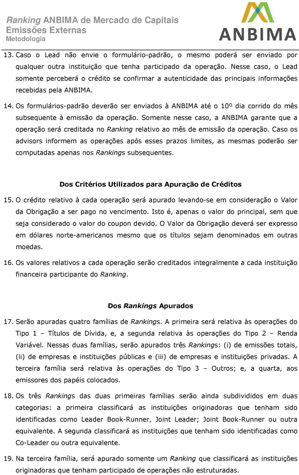 Os formulários-padrão deverão ser enviados à ANBIMA até o 10º dia corrido do mês subsequente à emissão da operação.