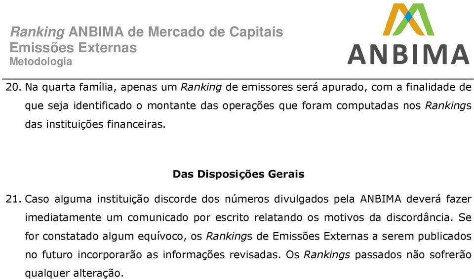 Caso alguma instituição discorde dos números divulgados pela ANBIMA deverá fazer imediatamente um comunicado por escrito relatando os