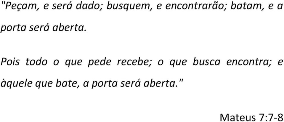 Pois todo o que pede recebe; o que busca