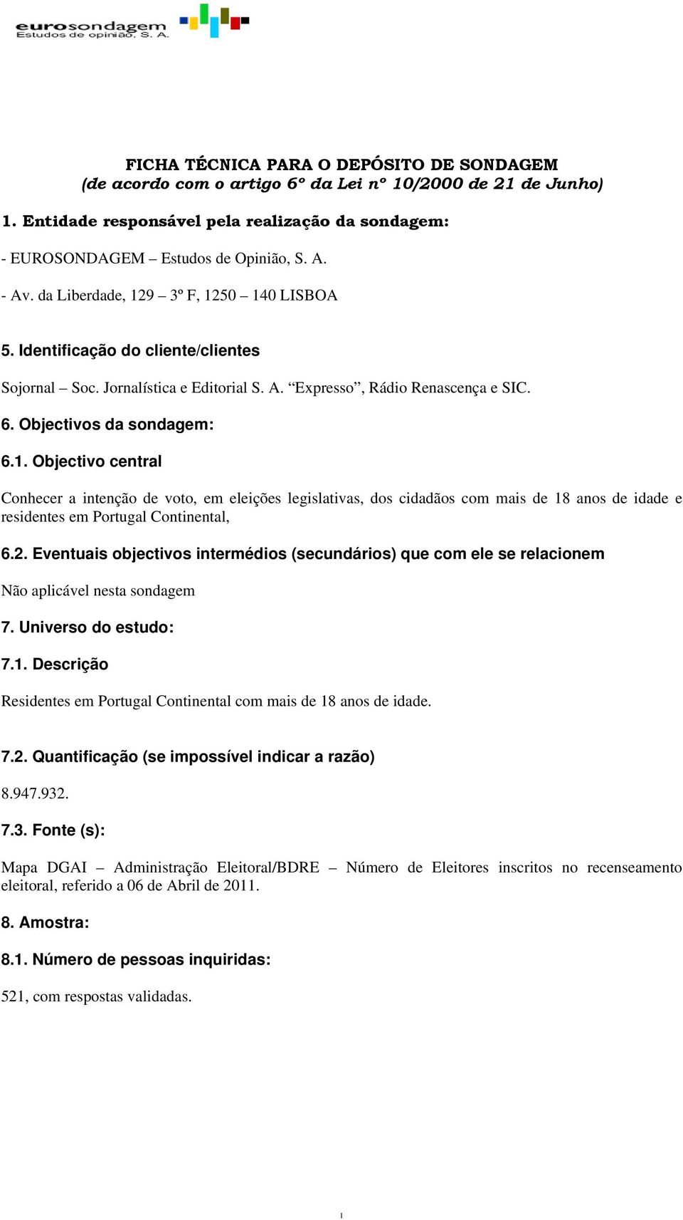 2. Eventuais objectivos intermédios (secundários) que com ele se relacionem Não aplicável nesta sondagem 7. Universo do estudo: 7.1.