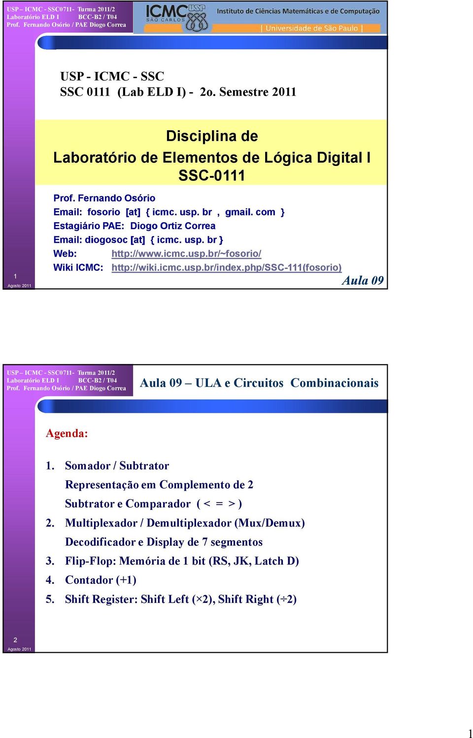 icmc.usp.br/index.php/ssc-111(fosorio) Aula 09 Aula 09 ULA e Circuitos Combinacionais Agenda: 1. Somador / Subtrator Representação em Complemento de 2 Subtrator e Comparador ( < = > ) 2.