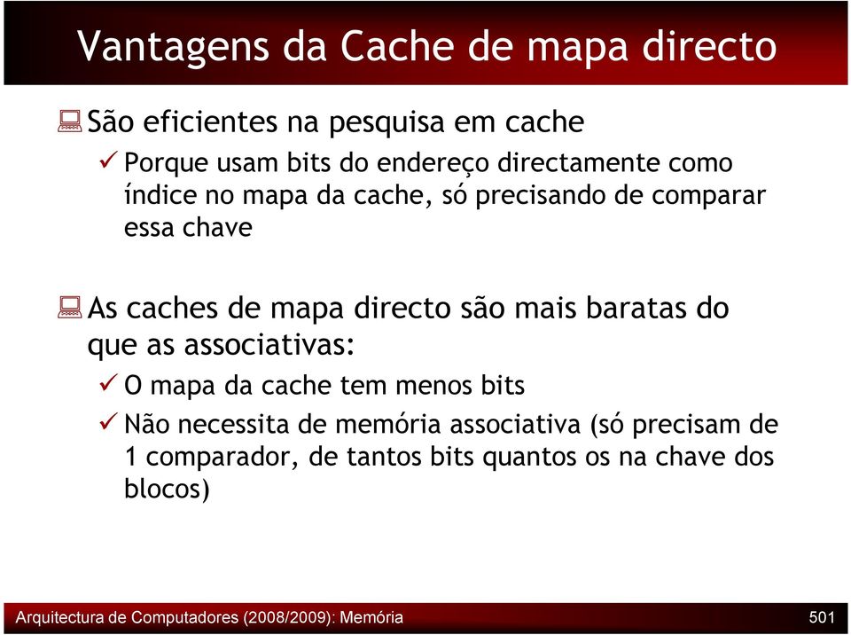 mais baratas do que as associativas: O mapa da cache tem menos bits Não necessita de memória associativa (só