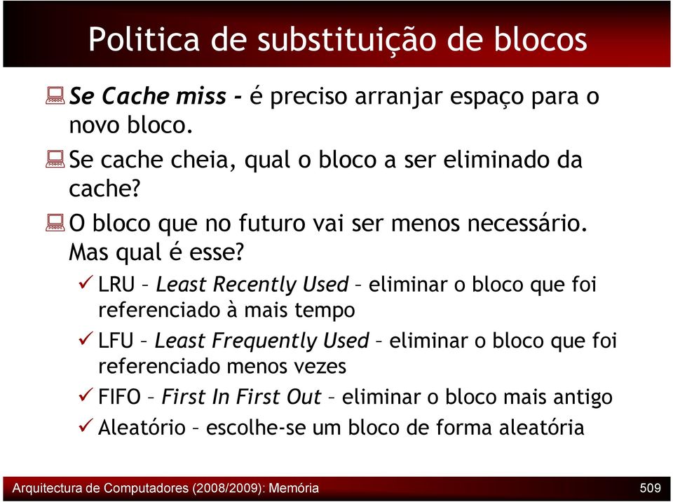 LRU Least Recently Used eliminar o bloco que foi referenciado à mais tempo LFU Least Frequently Used eliminar o bloco que foi