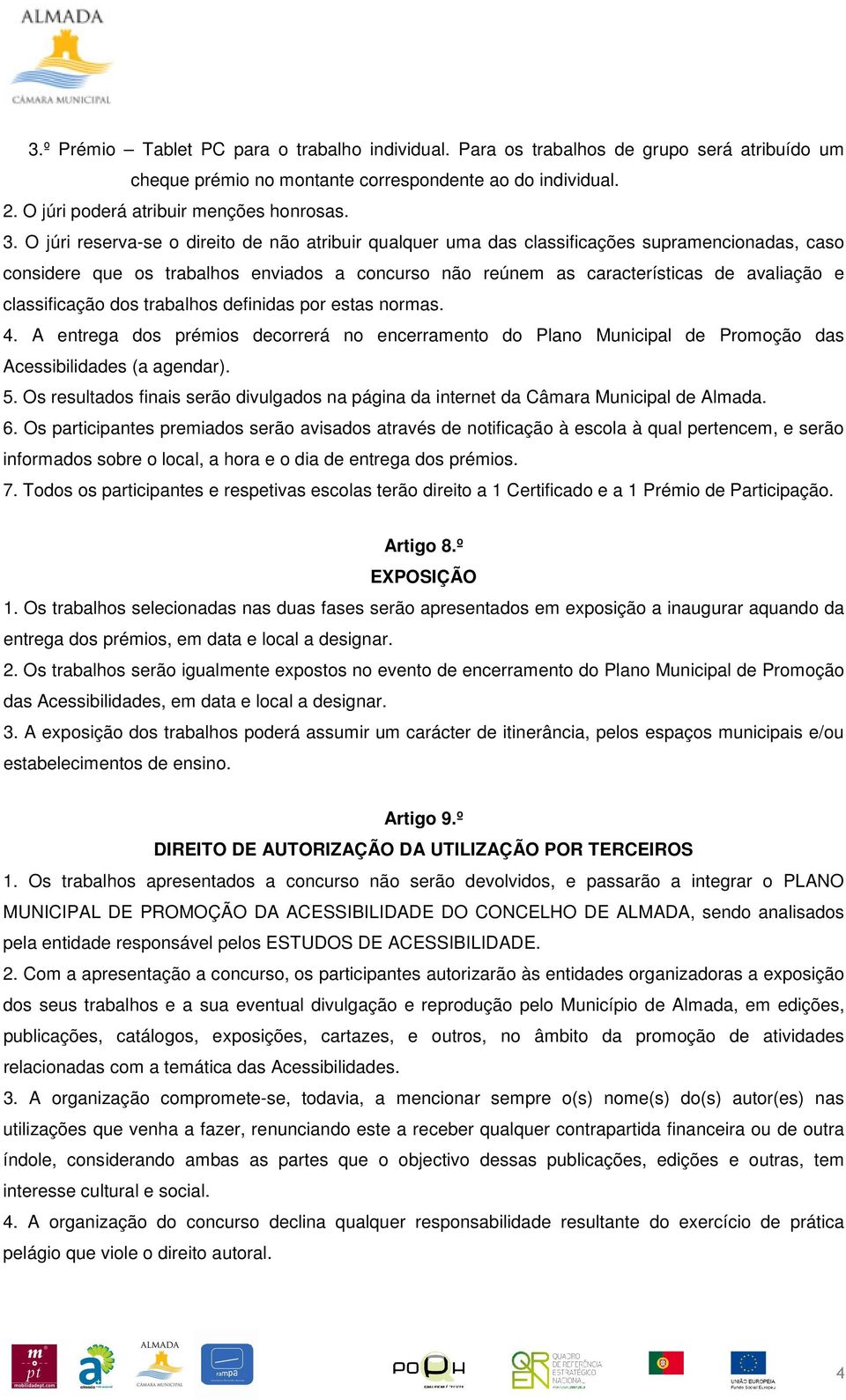 classificação dos trabalhos definidas por estas normas. 4. A entrega dos prémios decorrerá no encerramento do Plano Municipal de Promoção das Acessibilidades (a agendar). 5.