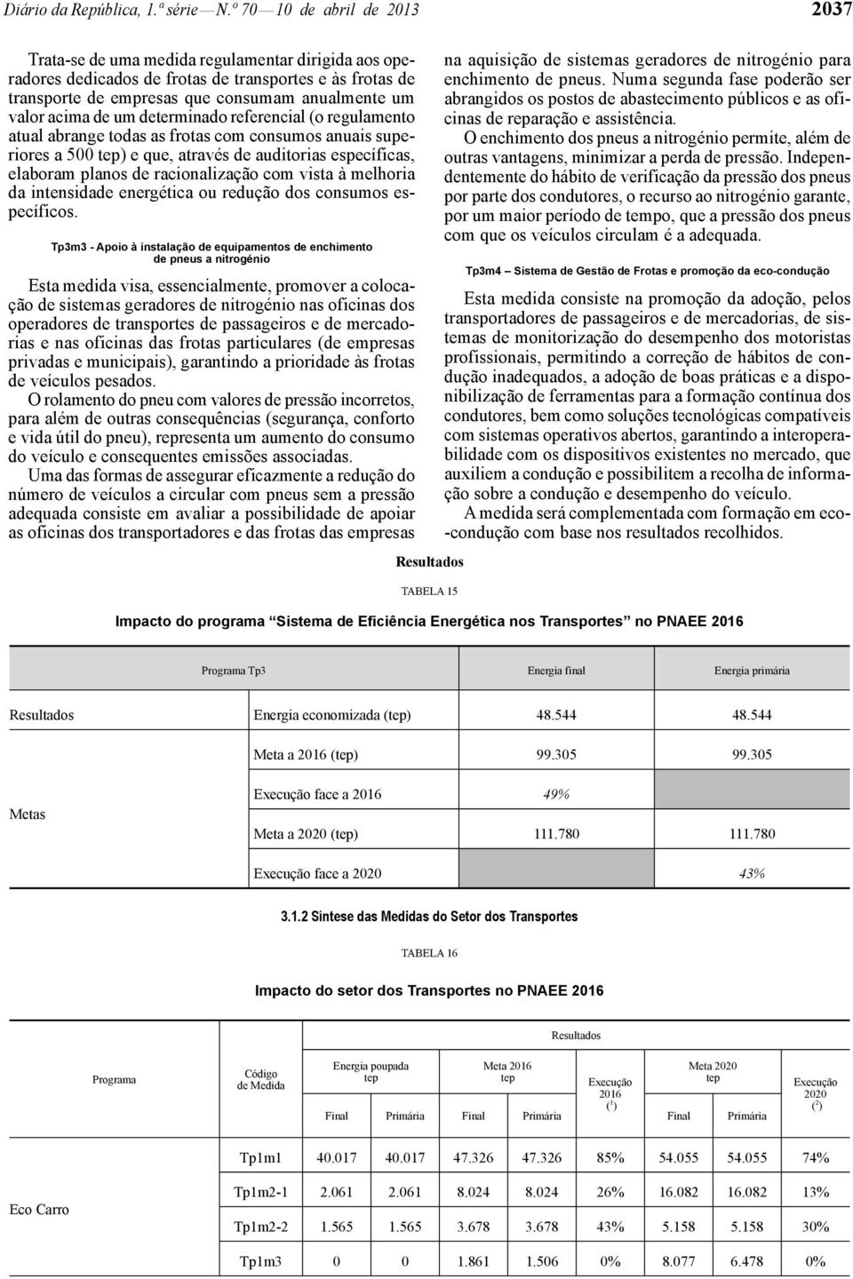 acima de um determinado referencial (o regulamento atual abrange todas as frotas com consumos anuais superiores a 500 tep) e que, através de auditorias específicas, elaboram planos de racionalização