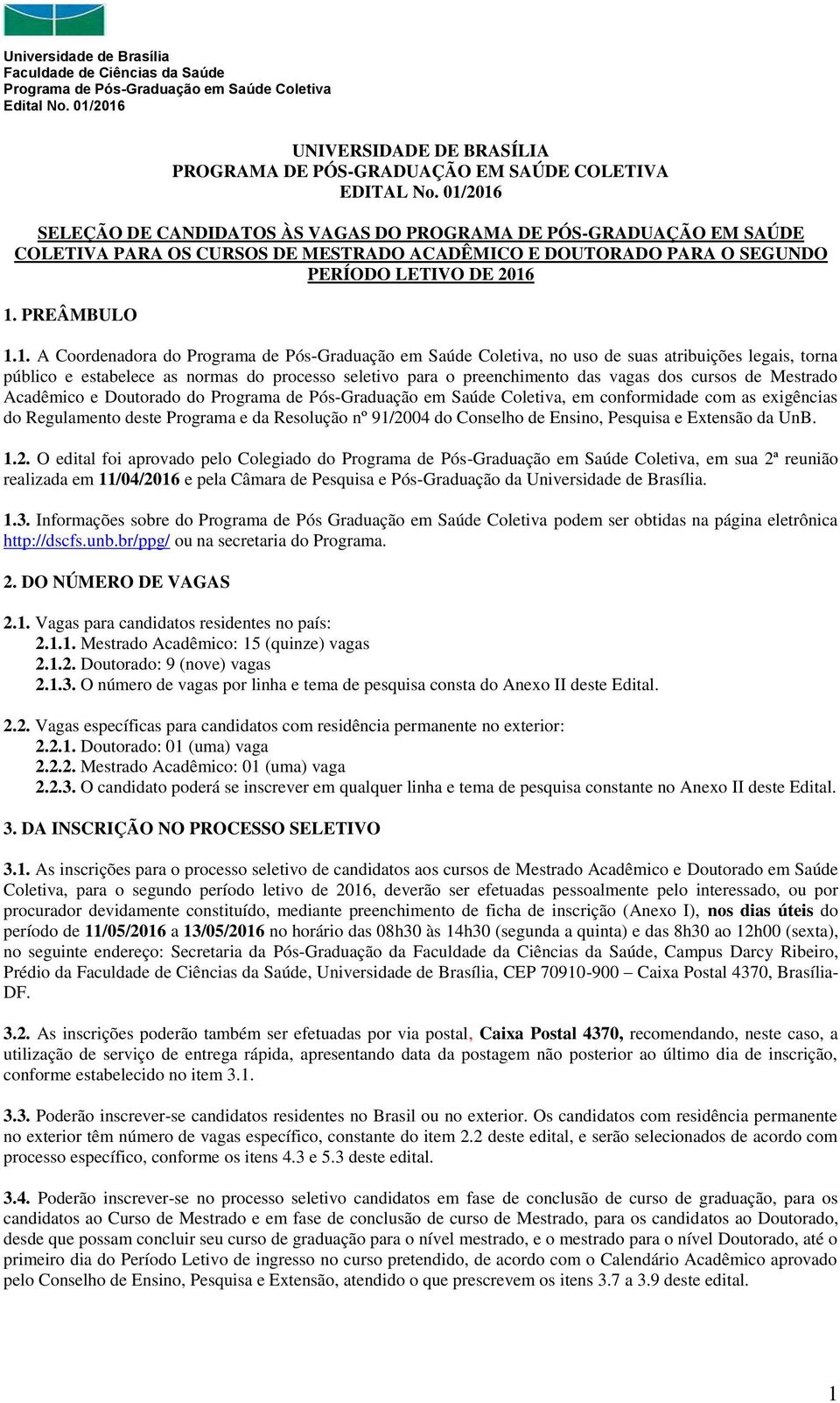 Coordenadora do, no uso de suas atribuições legais, torna público e estabelece as normas do processo seletivo para o preenchimento das vagas dos cursos de Mestrado Acadêmico e Doutorado do, em