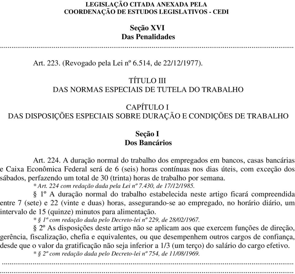 A duração normal do trabalho dos empregados em bancos, casas bancárias e Caixa Econômica Federal será de 6 (seis) horas contínuas nos dias úteis, com exceção dos sábados, perfazendo um total de 30