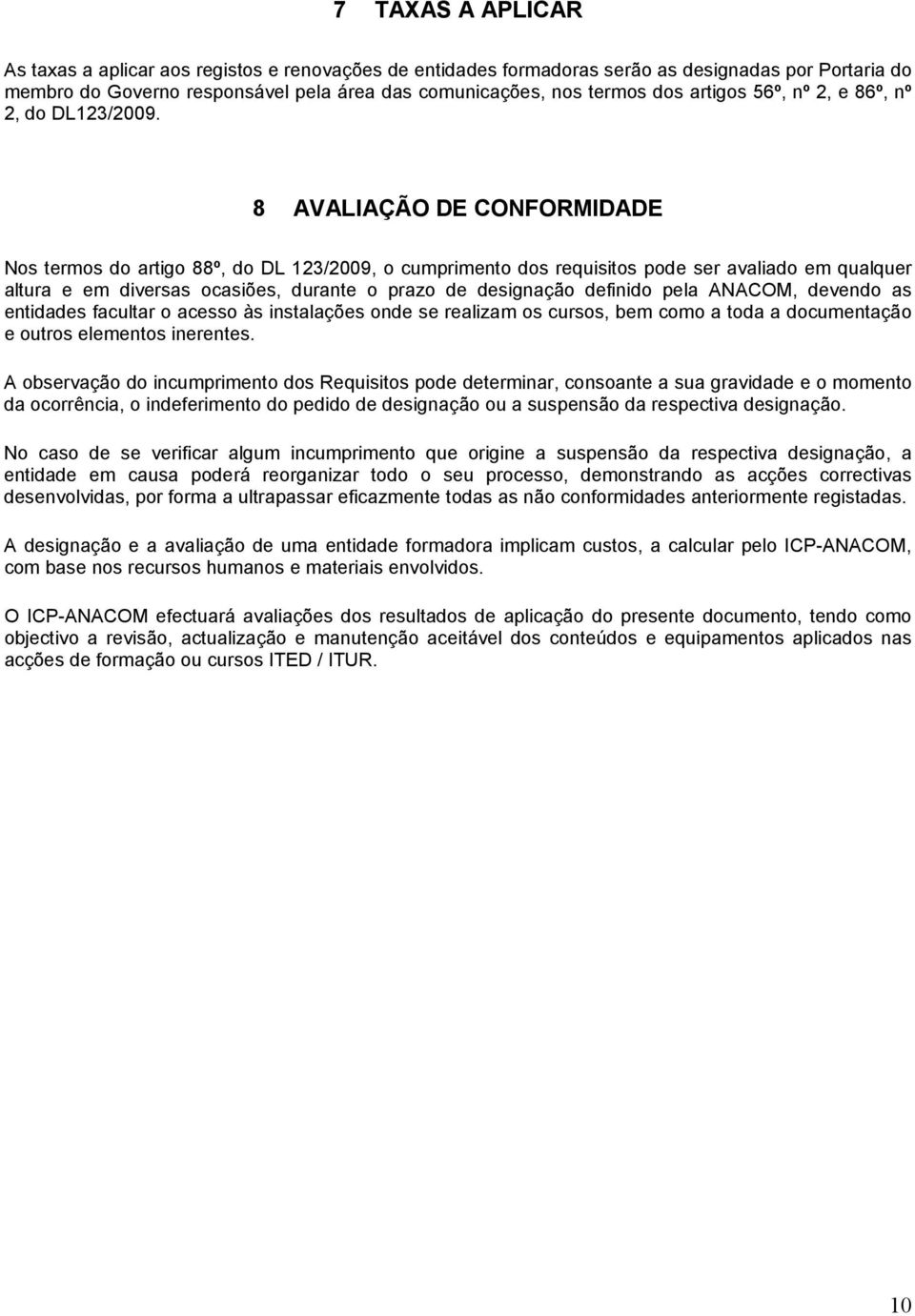 8 AVALIAÇÃO DE CONFORMIDADE Nos termos do artigo 88º, do DL 123/2009, o cumprimento dos requisitos pode ser avaliado em qualquer altura e em diversas ocasiões, durante o prazo de designação definido