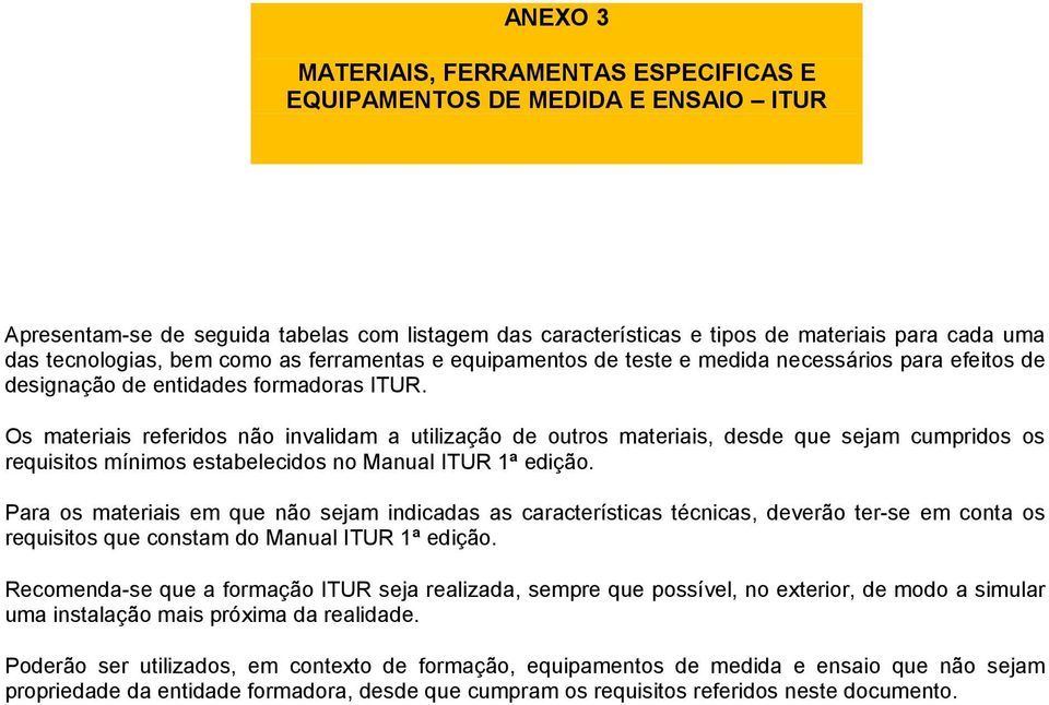 Os materiais referidos não invalidam a utilização de outros materiais, desde que sejam cumpridos os requisitos mínimos estabelecidos no Manual ITUR 1ª edição.