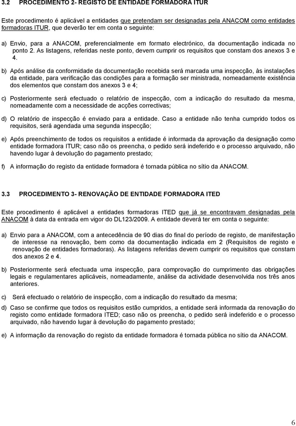 As listagens, referidas neste ponto, devem cumprir os requisitos que constam dos anexos 3 e 4.