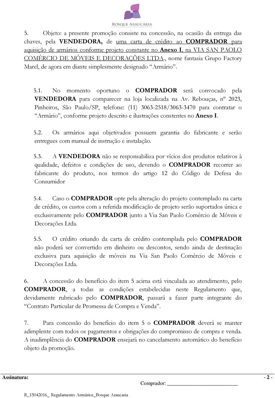 No momento oportuno o COMPRADOR será convocado pela VENDEDORA para comparecer na loja localizada na Av.