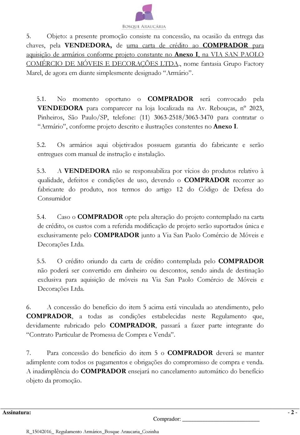 No momento oportuno o COMPRADOR será convocado pela VENDEDORA para comparecer na loja localizada na Av.