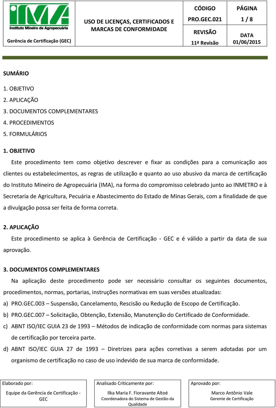 certificação do Instituto Mineiro de Agropecuária (IMA), na forma do compromisso celebrado junto ao INMETRO e à Secretaria de Agricultura, Pecuária e Abastecimento do Estado de Minas Gerais, com a