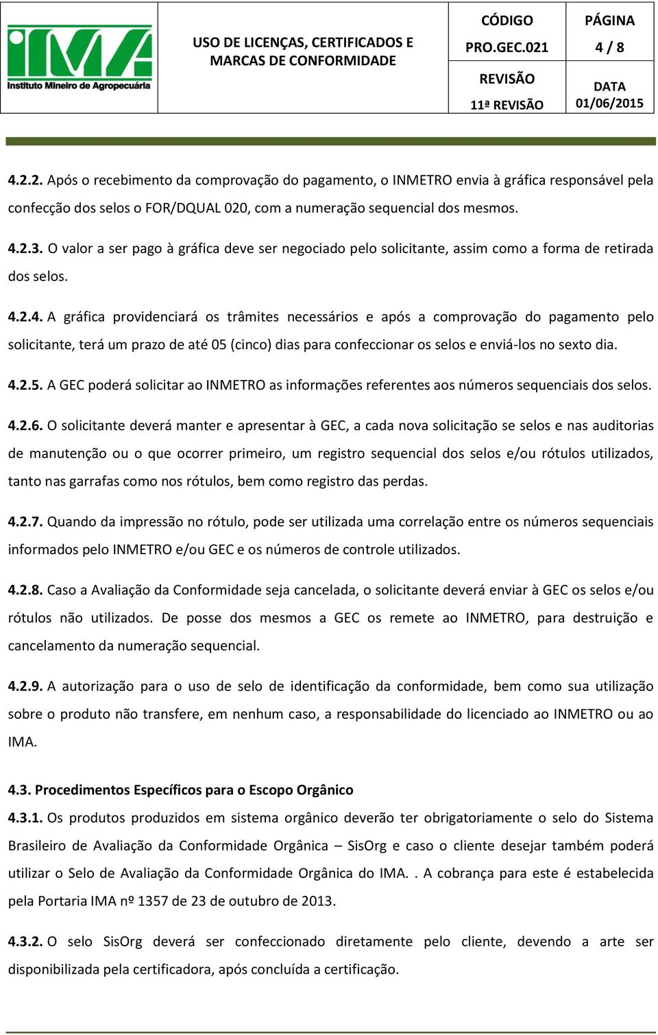 2.4. A gráfica providenciará os trâmites necessários e após a comprovação do pagamento pelo solicitante, terá um prazo de até 05 