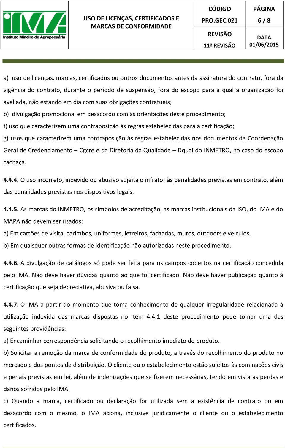 às regras estabelecidas para a certificação; g) usos que caracterizem uma contraposição às regras estabelecidas nos documentos da Coordenação Geral de Credenciamento Cgcre e da Diretoria da Qualidade