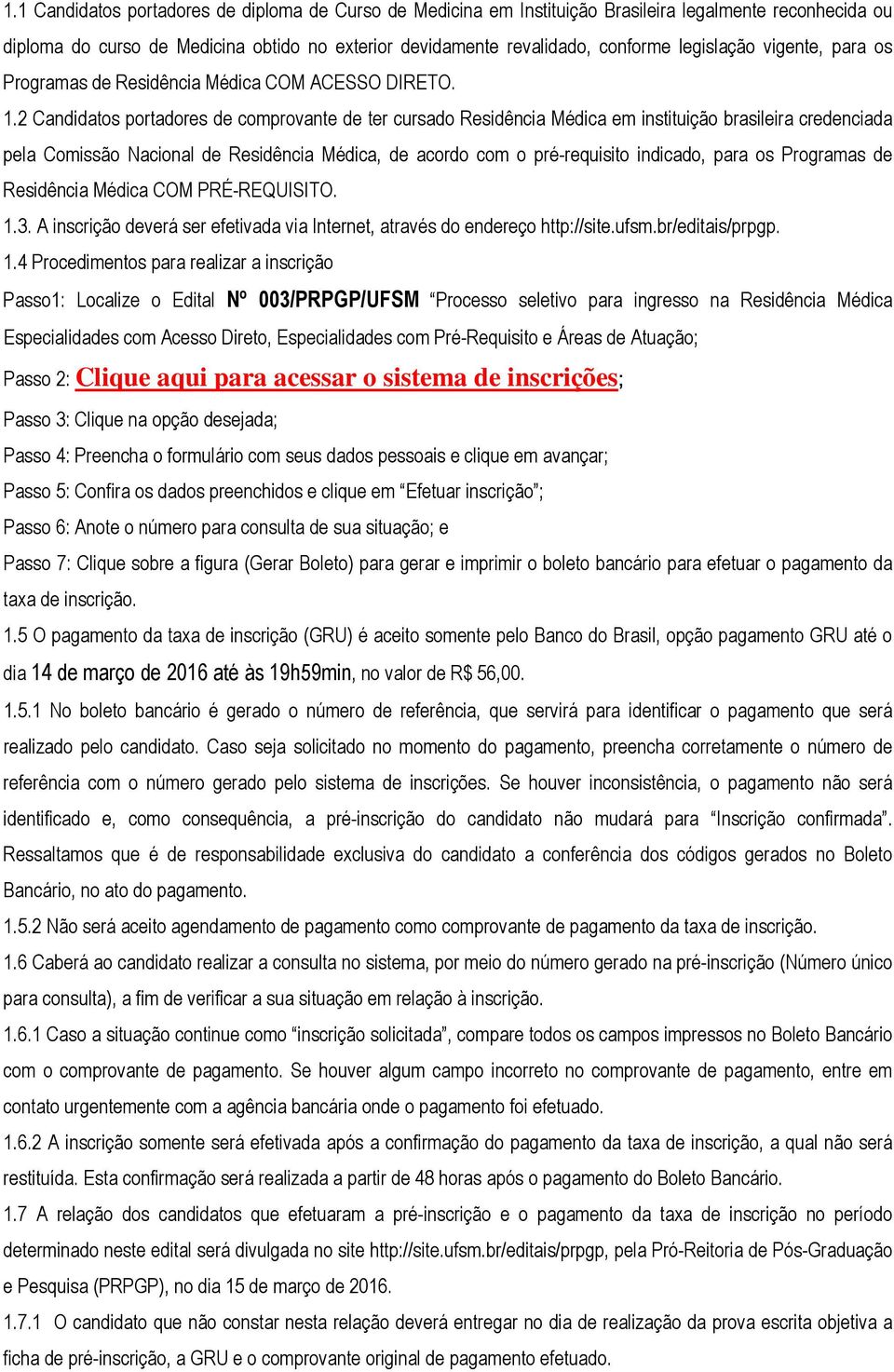 2 Candidatos portadores de comprovante de ter cursado Residência Médica em instituição brasileira credenciada pela Comissão Nacional de Residência Médica, de acordo com o pré-requisito indicado, para