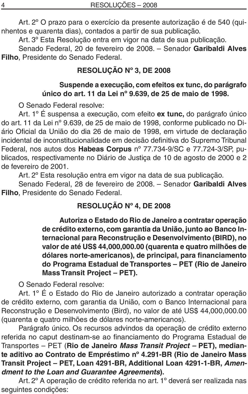 11 da Lei nº 9.639, de 25 de maio de 1998. O Senado Federal resolve: Art. 1º É suspensa a execução, com efeito ex tunc, do parágrafo único do art. 11 da Lei nº 9.