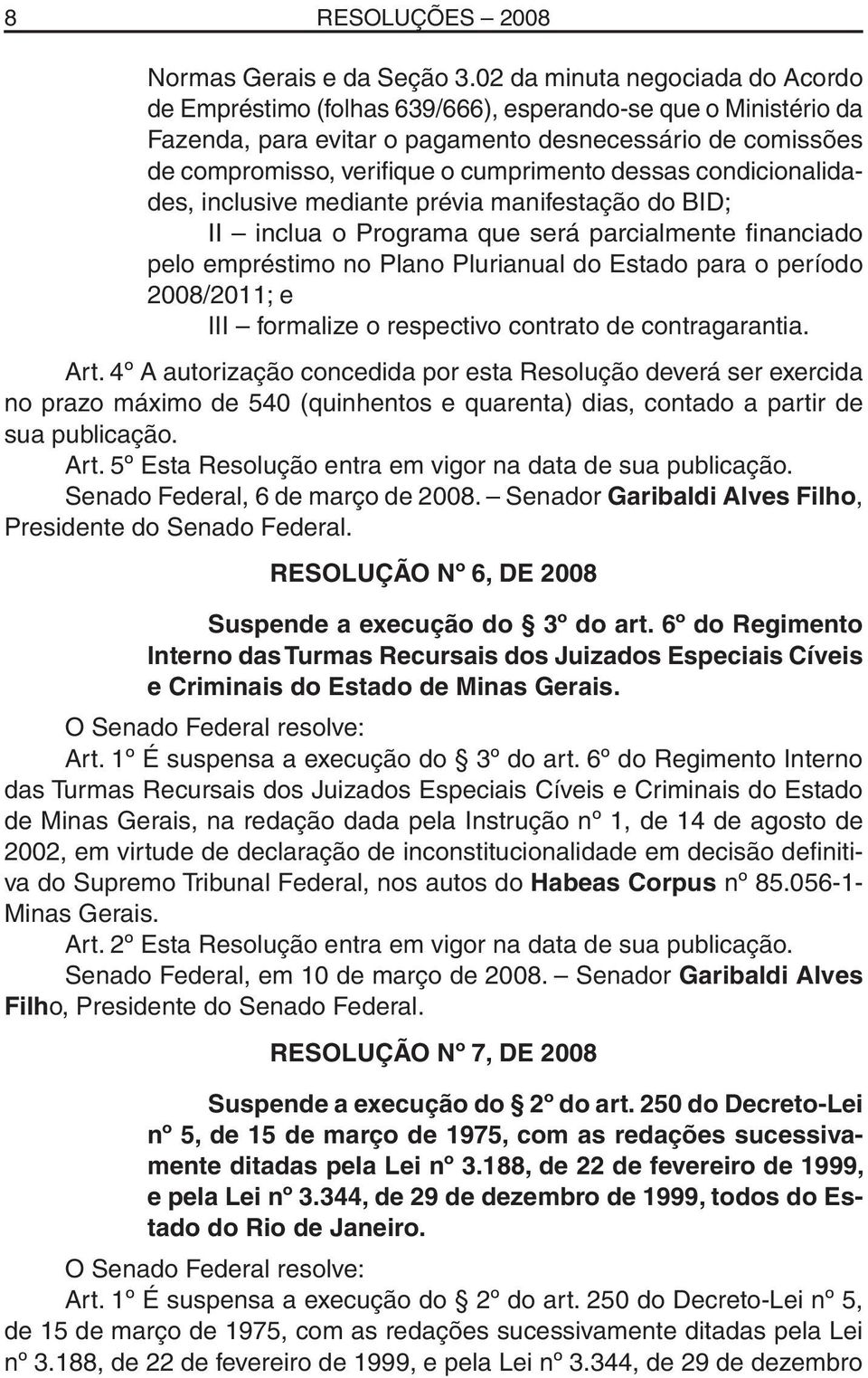 dessas condicionalidades, inclusive mediante prévia manifestação do BID; II inclua o Programa que será parcialmente financiado pelo empréstimo no Plano Plurianual do Estado para o período 2008/2011;