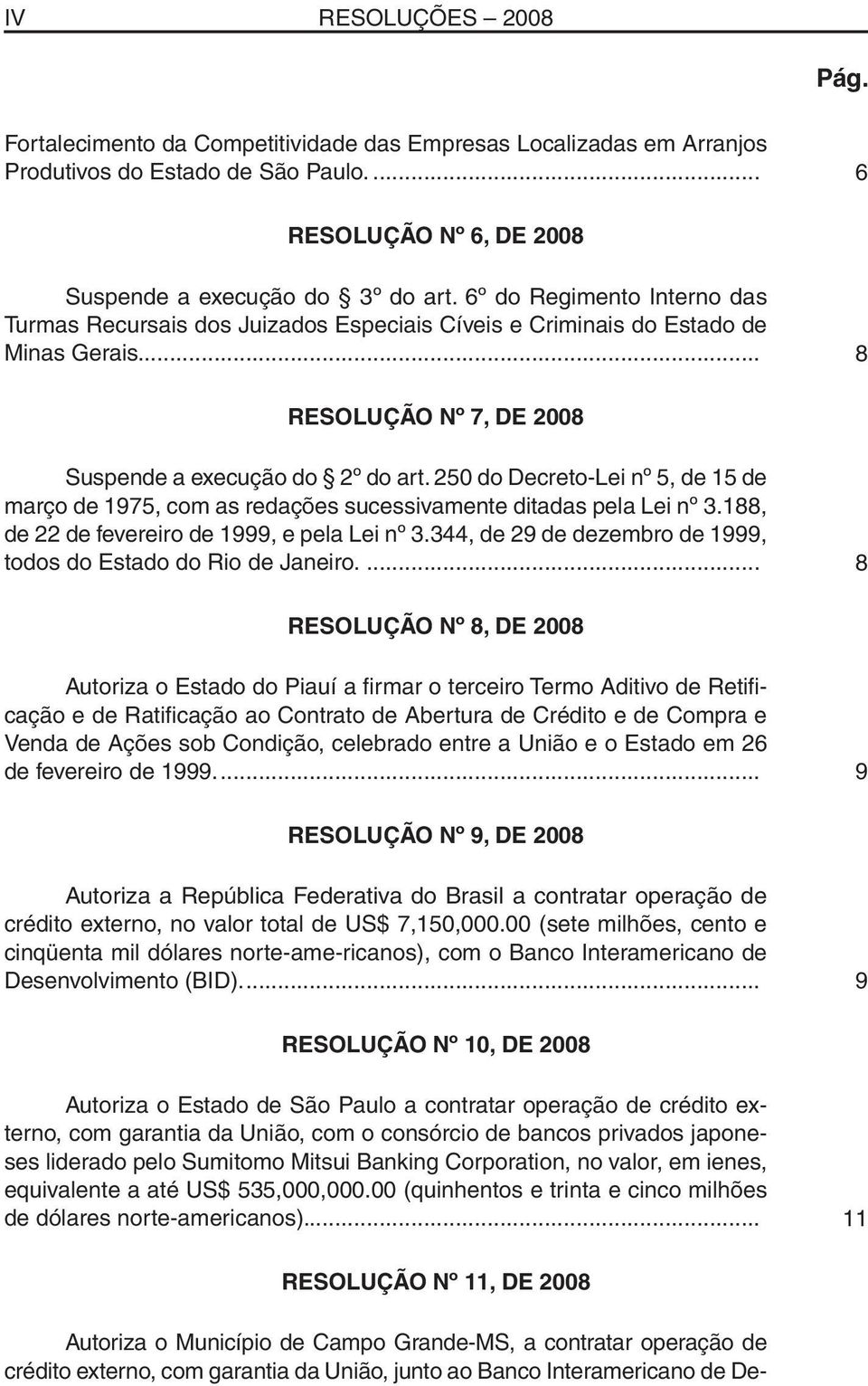 250 do Decreto-Lei nº 5, de 15 de março de 1975, com as redações sucessivamente ditadas pela Lei nº 3.188, de 22 de fevereiro de 1999, e pela Lei nº 3.