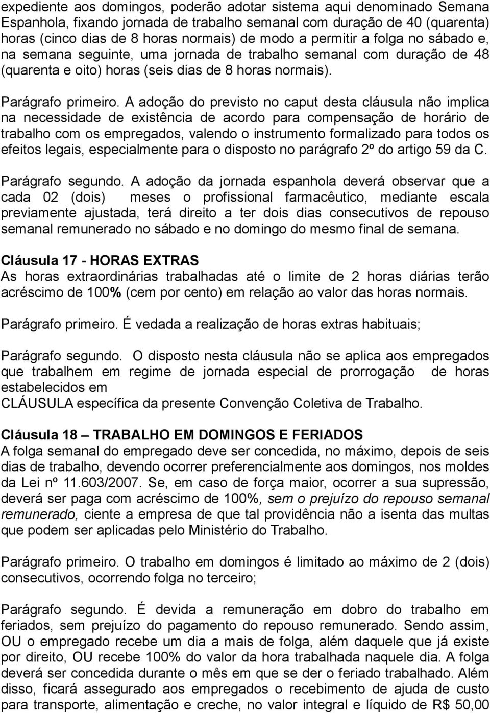 A adoção do previsto no caput desta cláusula não implica na necessidade de existência de acordo para compensação de horário de trabalho com os empregados, valendo o instrumento formalizado para todos