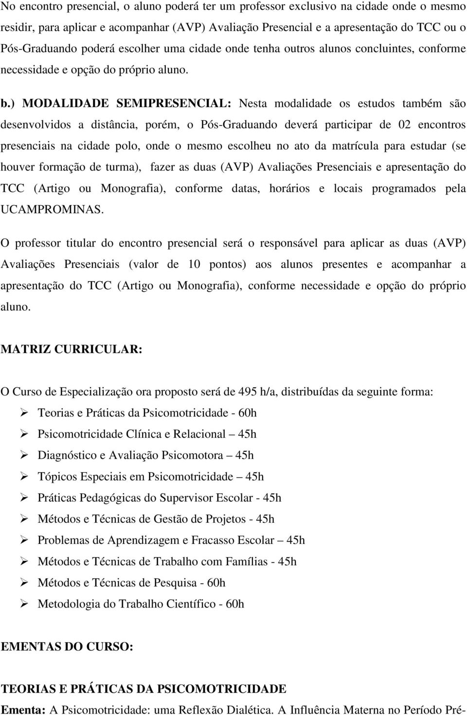 ) MODALIDADE SEMIPRESENCIAL: Nesta modalidade os estudos também são desenvolvidos a distância, porém, o Pós-Graduando deverá participar de 02 encontros presenciais na cidade polo, onde o mesmo