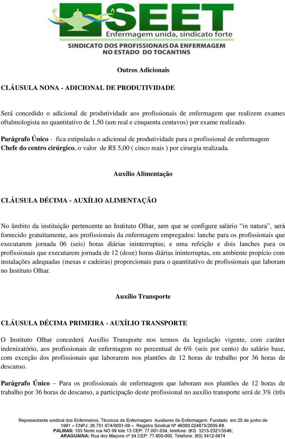 Parágrafo Único - fica estipulado o adicional de produtividade para o profissional de enfermagem Chefe do centro cirúrgico, o valor de R$ 5,00 ( cinco reais ) por cirurgia realizada.