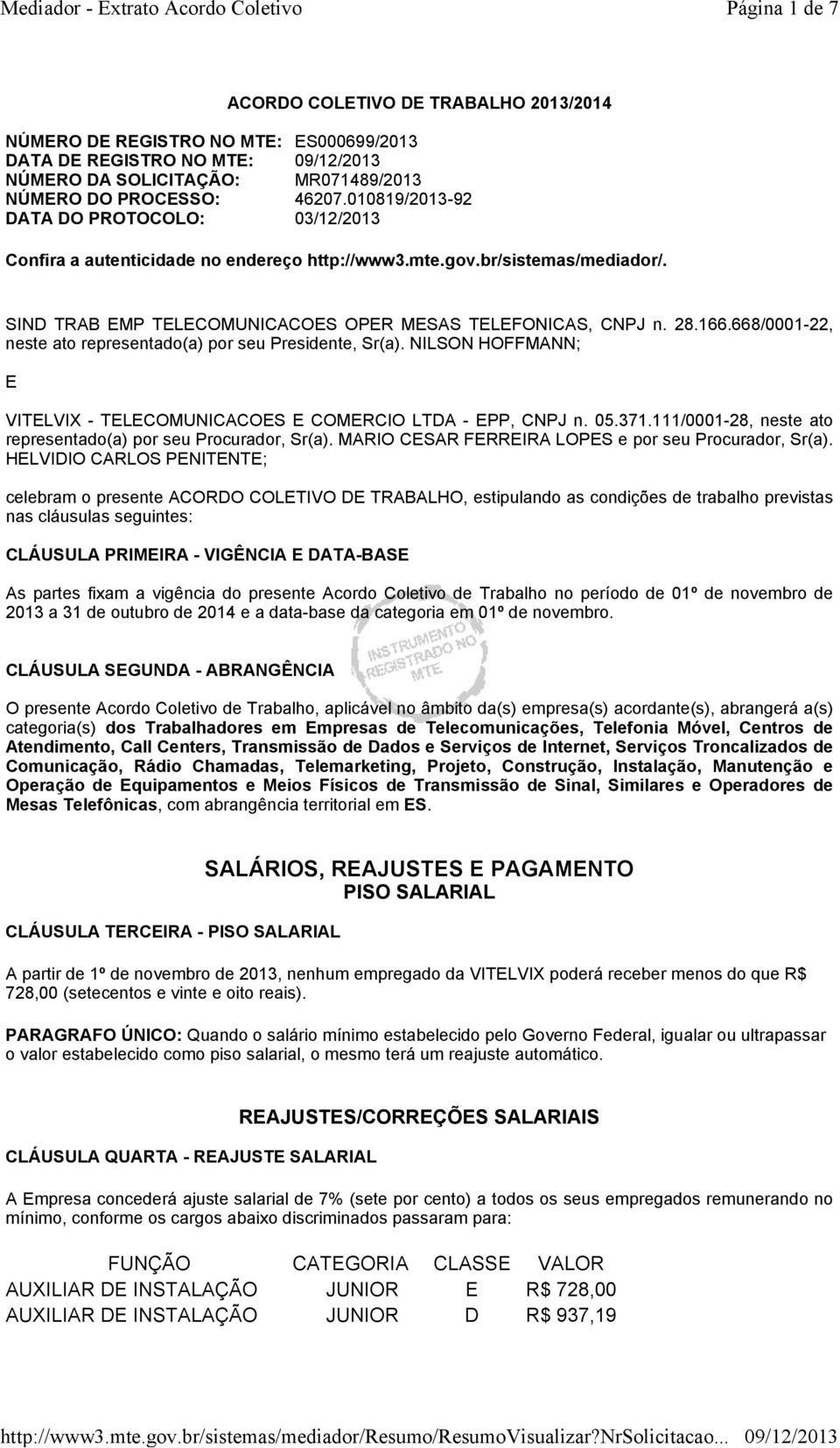 668/0001-22, neste ato representado(a) por seu Presidente, Sr(a). NILSON HOFFMANN; E VITELVIX - TELECOMUNICACOES E COMERCIO LTDA - EPP, CNPJ n. 05.371.