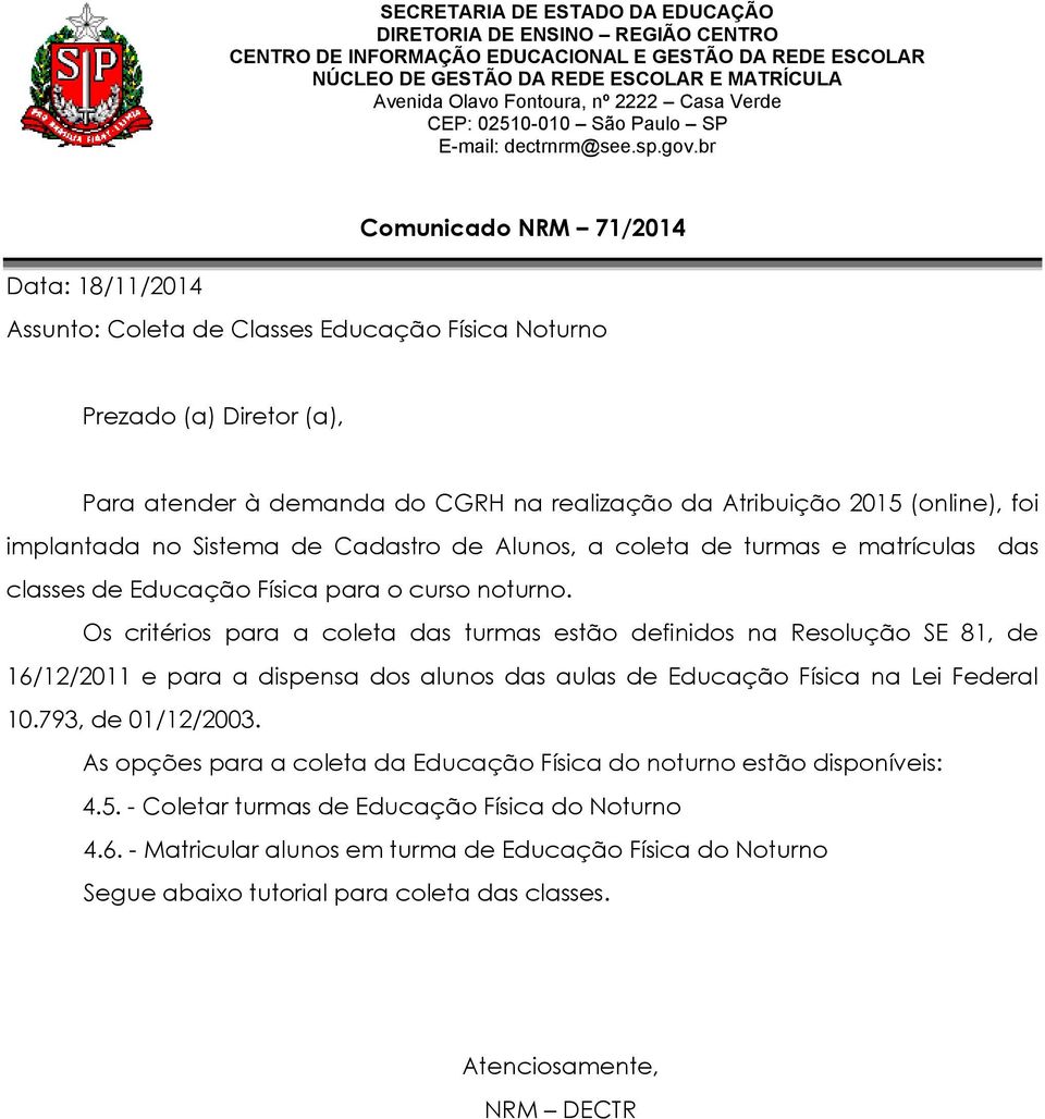 Os critérios para a coleta das turmas estão definidos na Resolução SE 81, de 16/12/2011 e para a dispensa dos alunos das aulas de Educação Física na Lei Federal 10.793, de 01/12/2003.