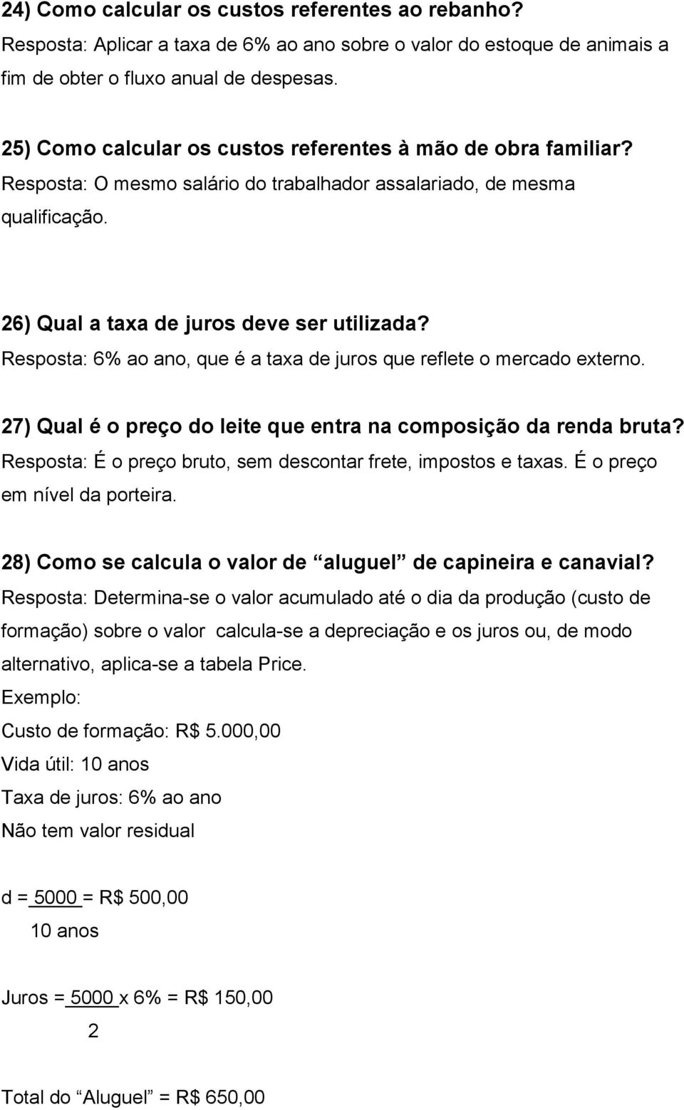 Resposta: 6% ao ano, que é a taxa de juros que reflete o mercado externo. 27) Qual é o preço do leite que entra na composição da renda bruta?