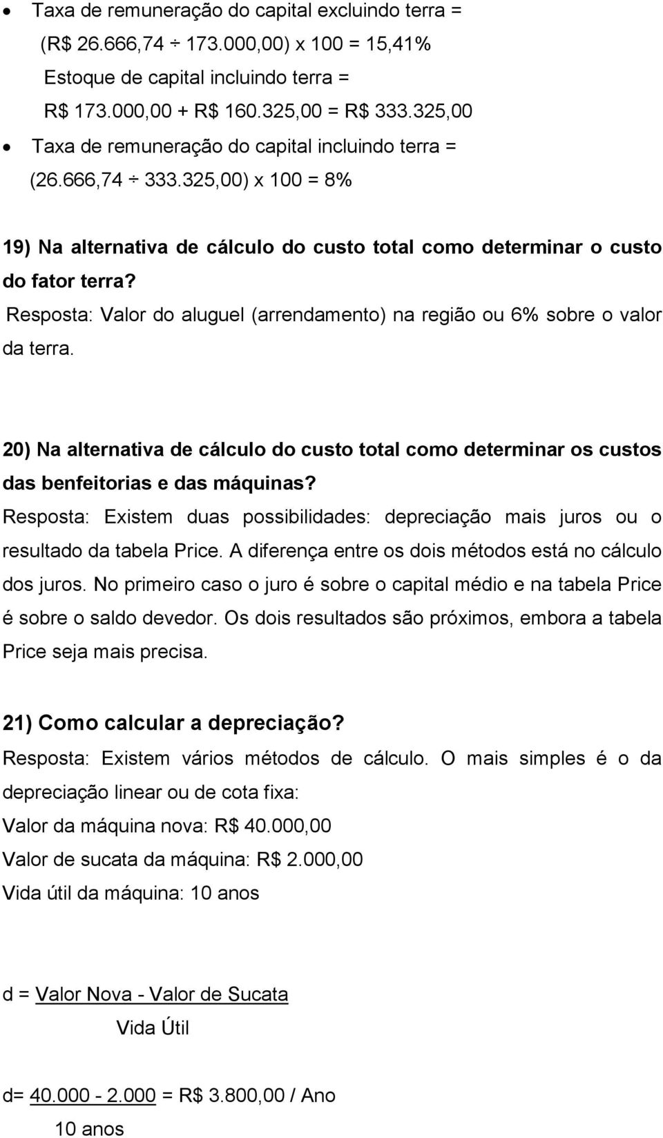 Resposta: Valor do aluguel (arrendamento) na região ou 6% sobre o valor da terra. 20) Na alternativa de cálculo do custo total como determinar os custos das benfeitorias e das máquinas?