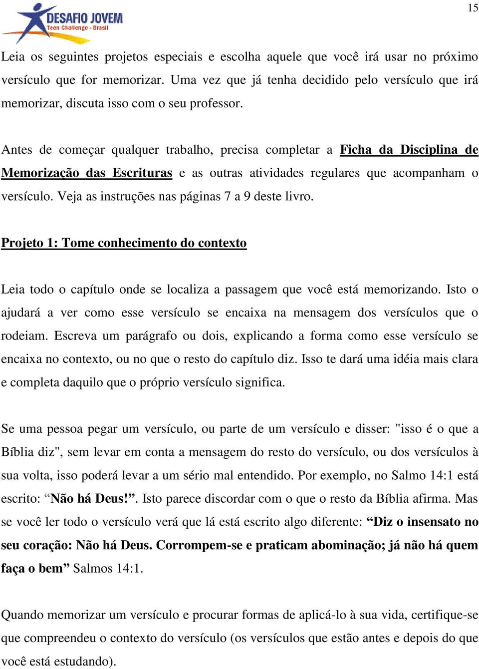 Antes de começar qualquer trabalho, precisa completar a Ficha da Disciplina de Memorização das Escrituras e as outras atividades regulares que acompanham o versículo.