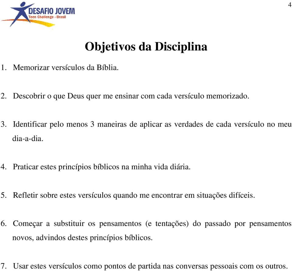 Praticar estes princípios bíblicos na minha vida diária. 5. Refletir sobre estes versículos quando me encontrar em situações difíceis. 6.