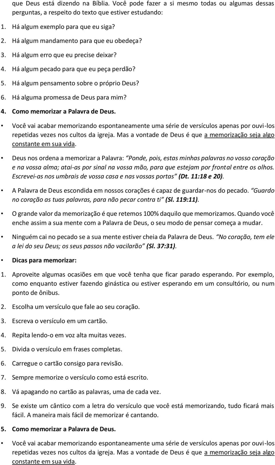 Há alguma promessa de Deus para mim? 4. Como memorizar a Palavra de Deus. Você vai acabar memorizando espontaneamente uma série de versículos apenas por ouvi-los repetidas vezes nos cultos da igreja.