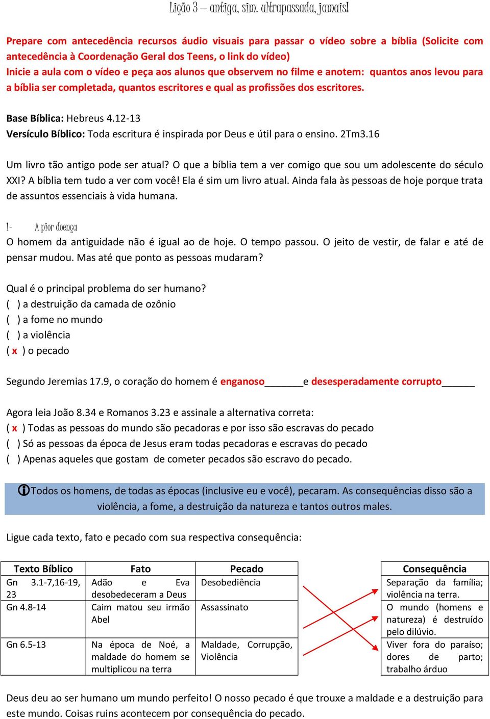 alunos que observem no filme e anotem: quantos anos levou para a bíblia ser completada, quantos escritores e qual as profissões dos escritores. Base Bíblica: Hebreus 4.