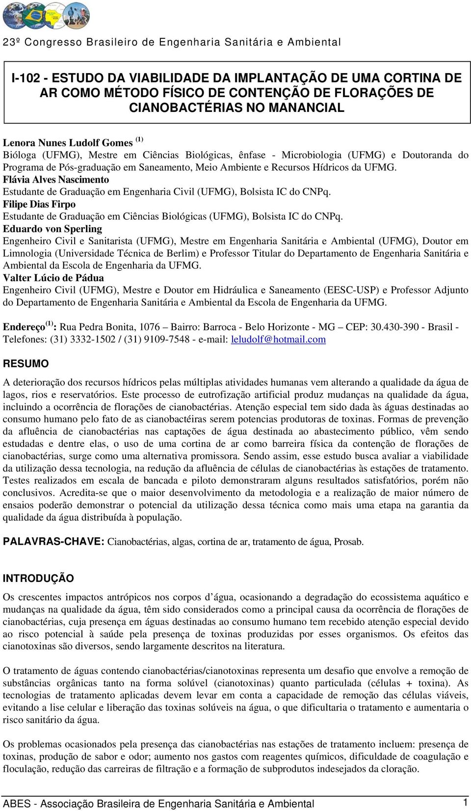 Flávia Alves Nascimento Estudante de Graduação em Engenharia Civil (UFMG), Bolsista IC do CNPq. Filipe Dias Firpo Estudante de Graduação em Ciências Biológicas (UFMG), Bolsista IC do CNPq.