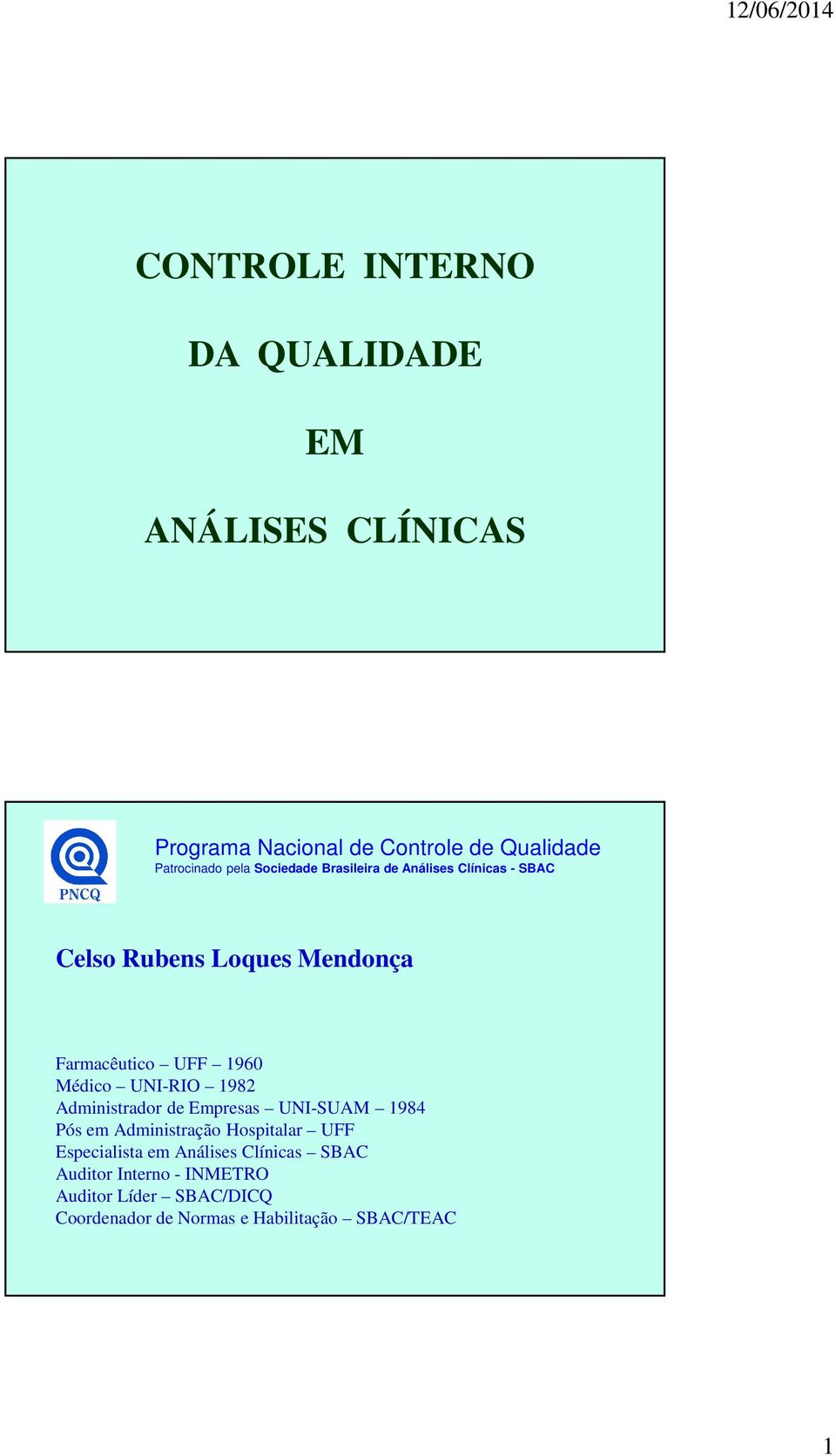 UNI-RIO 1982 Administrador de Empresas UNI-SUAM 1984 Pós em Administração Hospitalar UFF Especialista em