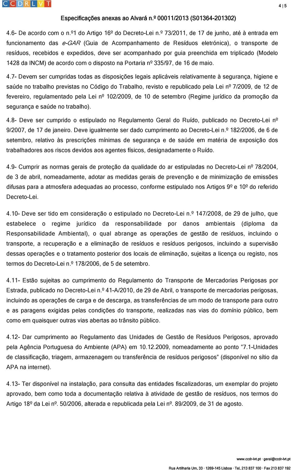 preenchida em triplicado (Modelo 1428 da INCM) de acordo com o disposto na Portaria nº 335/97, de 16 de maio. 4.