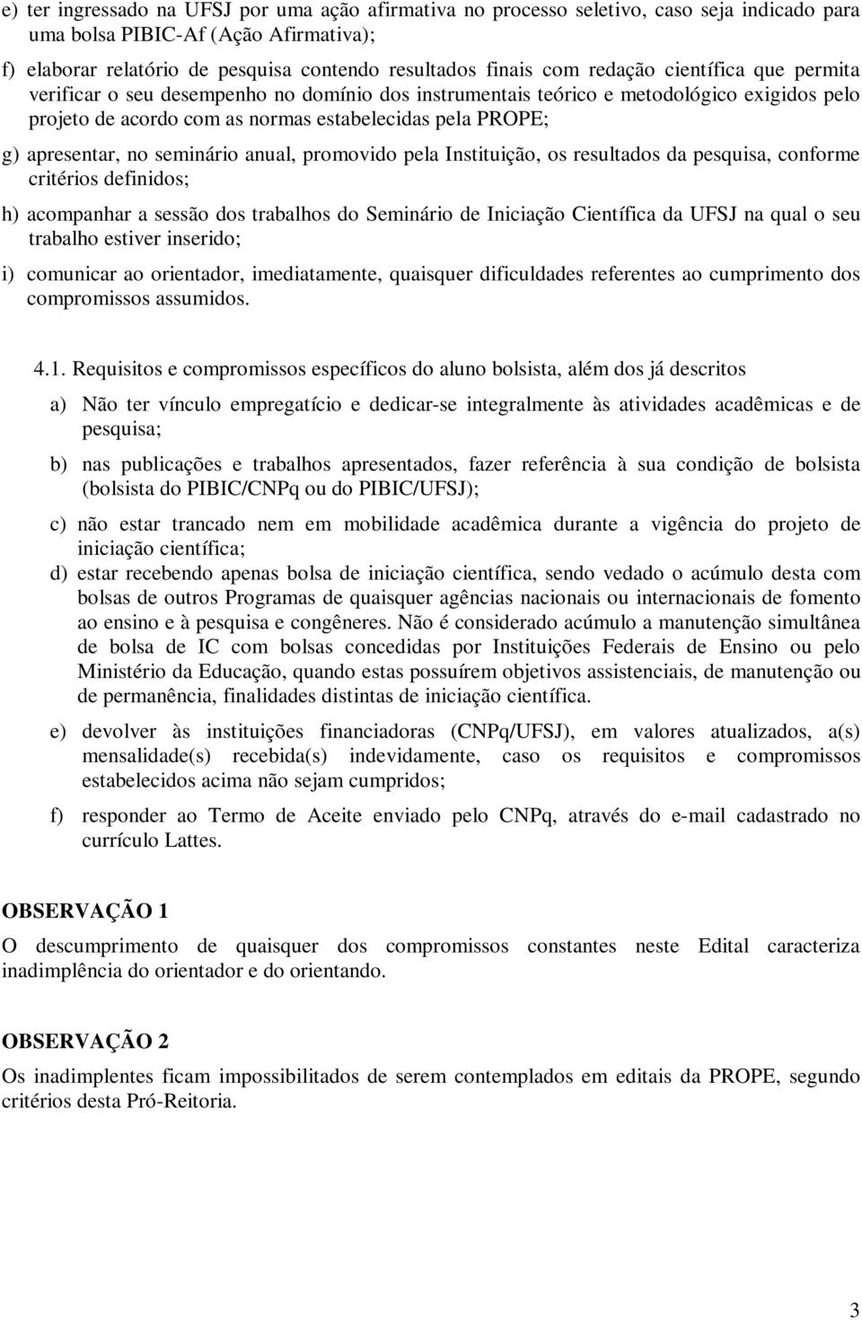 seminário anual, promovido pela Instituição, os resultados da pesquisa, conforme critérios definidos; h) acompanhar a sessão dos trabalhos do Seminário de Iniciação Científica da UFSJ na qual o seu