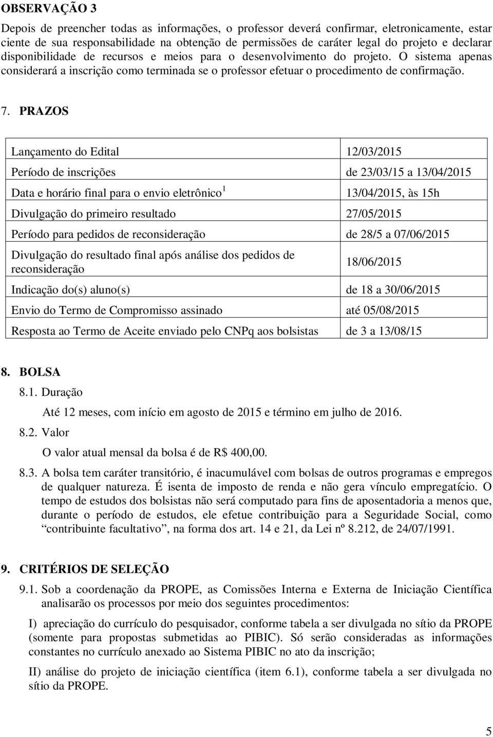 PRAZOS Lançamento do Edital 12/03/2015 Período de inscrições de 23/03/15 a 13/04/2015 Data e horário final para o envio eletrônico 1 13/04/2015, às 15h Divulgação do primeiro resultado 27/05/2015